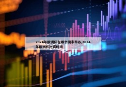 2024年欧洲杯在哪个国家举办,2024年欧洲杯比赛时间