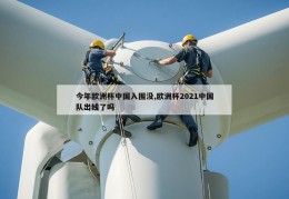 今年欧洲杯中国入围没,欧洲杯2021中国队出线了吗