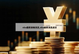 nba最新准确消息,nba最新消息战况