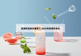 欧洲杯后身价暴涨了,2020年欧洲杯身价