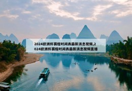 2024欧洲杯赛程时间表最新消息视频,2024欧洲杯赛程时间表最新消息视频直播