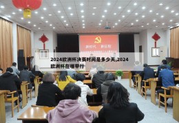 2024欧洲杯决赛时间是多少天,2024欧洲杯在哪举行