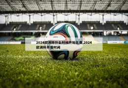 2024欧洲杯什么时候开始比赛,2024欧洲杯开赛时间