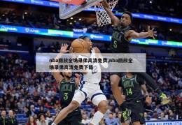 nba回放全场录像高清免费,nba回放全场录像高清免费下载