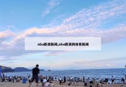 nba新浪新闻,nba新浪网体育新闻