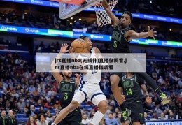 jrs直播nba(无插件)直播低调看,jrs直播nba在线直播低调看